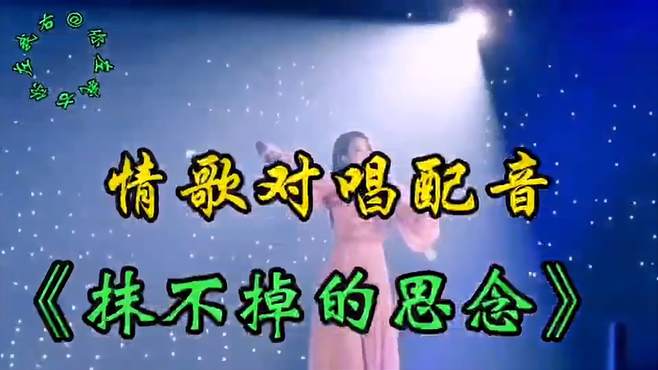 情歌对唱配音《抹不掉的思念》旋律优美歌声醉人 深情入心真好听