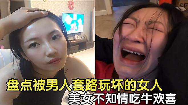 盘点被男人套路玩坏的女人，美女不知情吃美食，知道后彻底崩溃