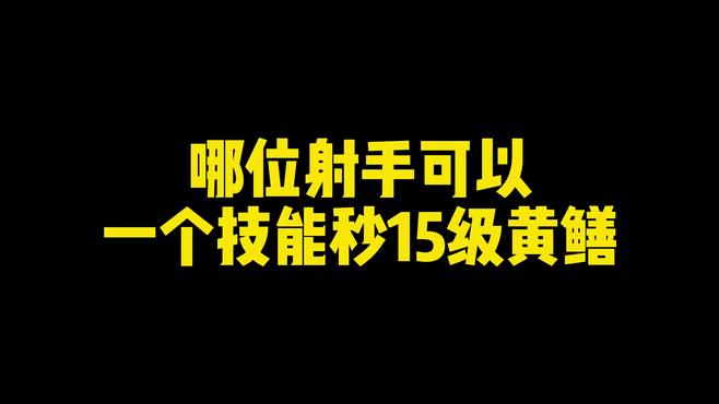 哪位射手可以一个技能秒15级黄鳝呢？