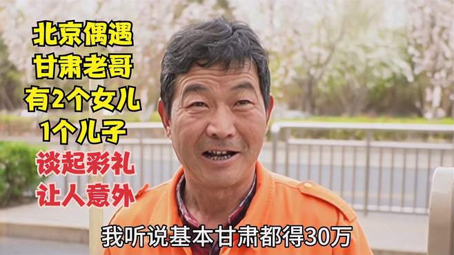 北京偶遇甘肃老哥，有2个女儿1个儿子，谈起彩礼让人意外