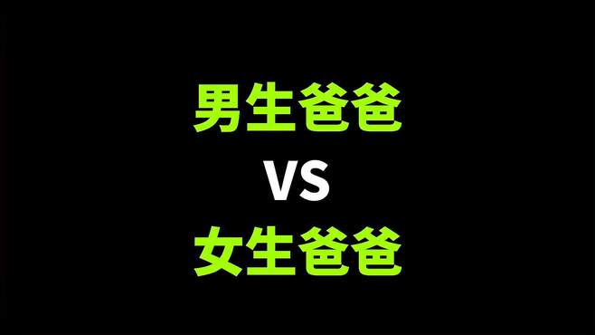 男生爸爸和女生爸爸的区别内容过于真实看一遍笑一遍