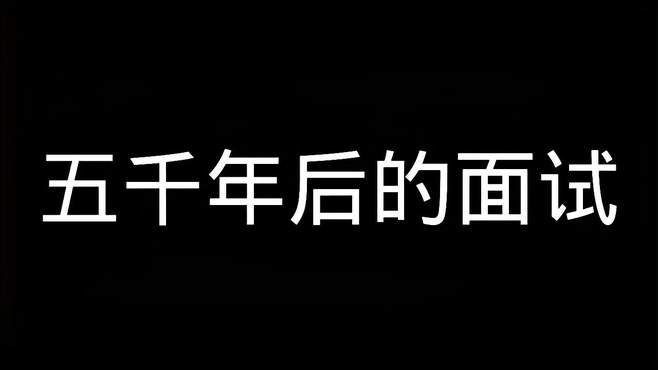 五千年后的面试 沙雕动画 专治不开心 看一遍笑一遍 搞笑视频