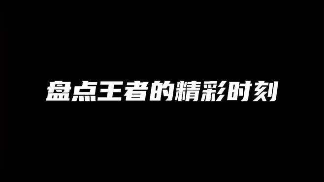 盘点王者的精彩时刻，一定要看到最后