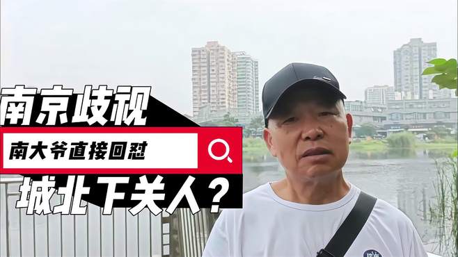 南京歧视城北下关人吗？大爷用事实直接回怼，听了痛快