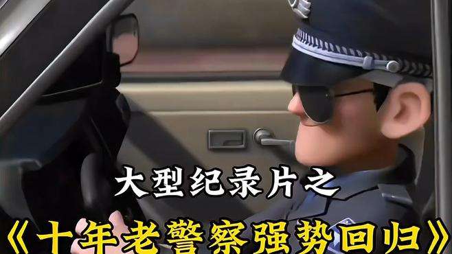 大型纪录片之《十年老警察强势回归》