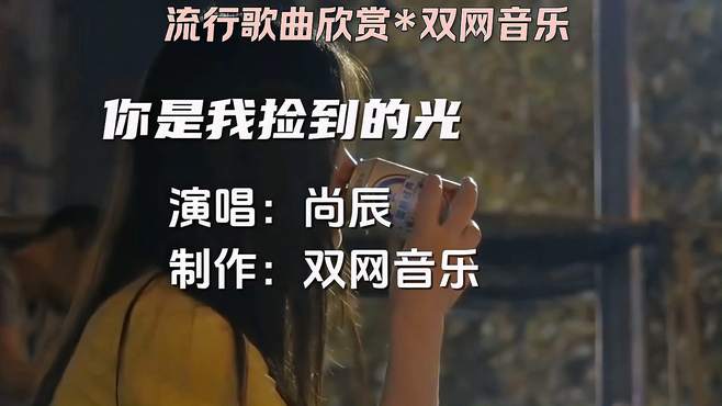 尚晨《你是我捡到的光》双网音乐非常好听的歌曲