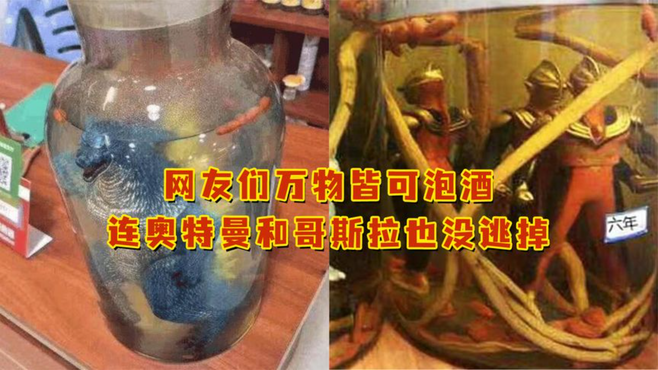 网友们万物皆可泡酒，连奥特曼和哥斯拉也没能逃掉！