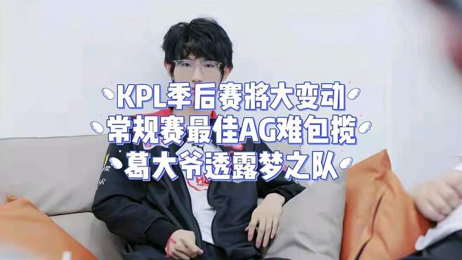 KPL季后赛将大变动，常规赛最佳AG难包揽，葛大爷透露梦之队