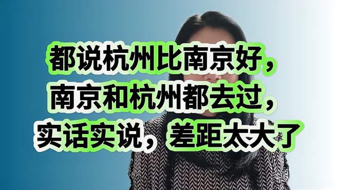 都说杭州比南京好，南京和杭州都去过，实话实说，差距太大了