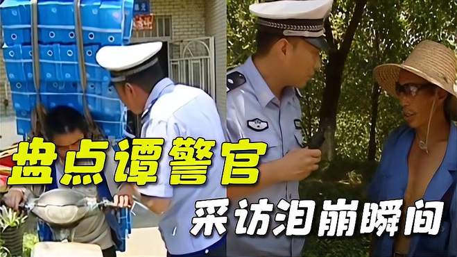 盘点谭警官采访泪崩瞬间：看遍了人间疾苦，搞笑的终点是泪点